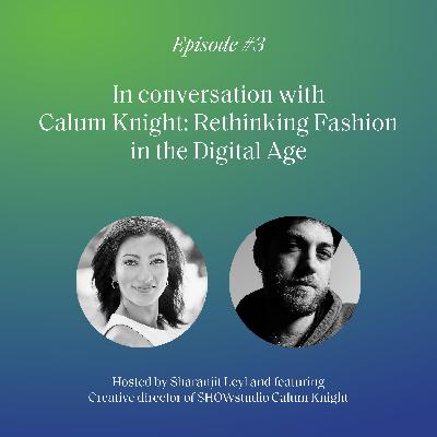 S2 Ep3: In conversation with Calum Knight: Rethinking fashion in the digital age