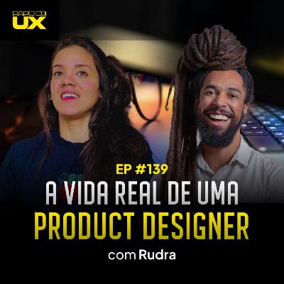 A vida real de uma product designer com Rudra - Episódio 139