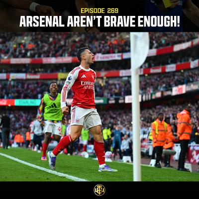 EP: 269 - Arsenal Aren’t Brave Enough EP: 269 - Arsenal Aren’t Brave Enough