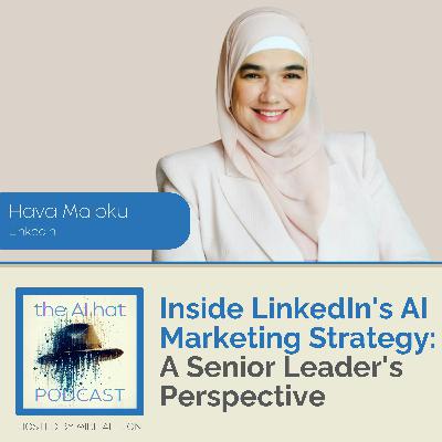 Inside LinkedIn's AI Marketing Strategy: A Senior Leader's Perspective with Hava Maloku