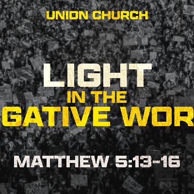 Light In The Negative World - Matthew 5:13-16 Light In The Negative World - Matthew 5:13-16
