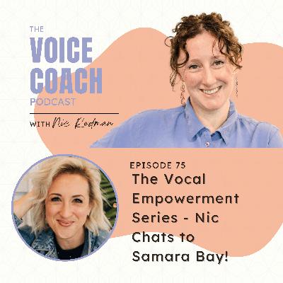 075 The Vocal Empowerment Series - Nic Chats to Samara Bay!