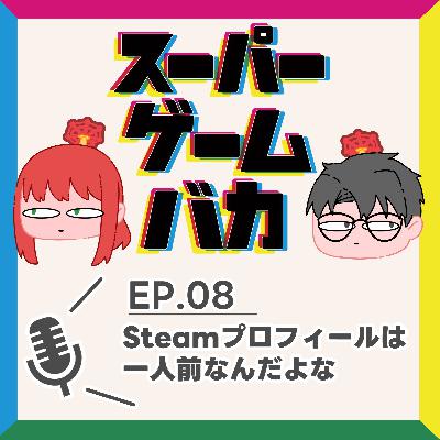 EP.08 | Steamプロフィールは一人前なんだよな