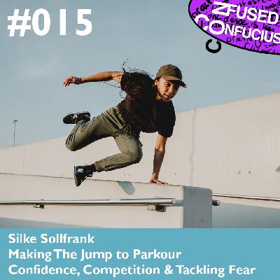 015 – Making The Jump to Parkour – Silke Sollfrank – Confidence, Competition & Tackling Fear 015 – Making The Jump to Parkour – Silke Sollfrank – Confidence, Competition & Tackling Fear