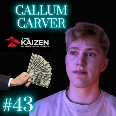 #43: Callum Carver - Side Hustling at 16 to Inspiring The Next Generation toward Self-Improvement