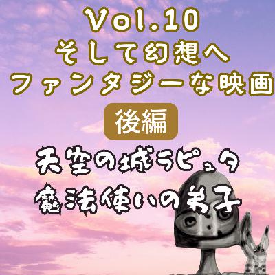 Vol.10 天空の城ラピュタ、魔法使いの弟子「そして幻想へ ファンタジーな映画」後編