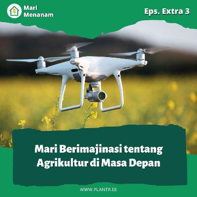 Episode Extra #3: Mari Berimajinasi tentang Agrikultur di Masa Depan