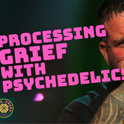 Processing Grief with Psychedelics
