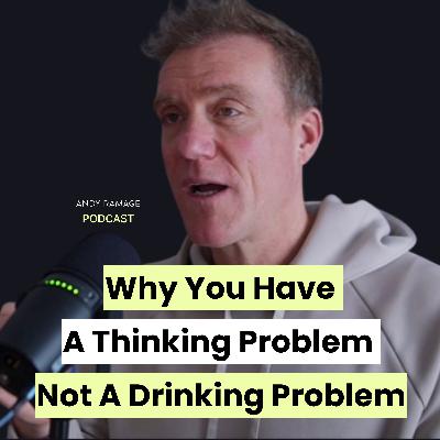 Why You Have A Thinking Problem, Not A Drinking Problem