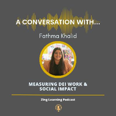 A Conversation With...Fathma Khalid - Measuring DEI Work & Social Impact A Conversation With...Fathma Khalid - Measuring DEI Work & Social Impact