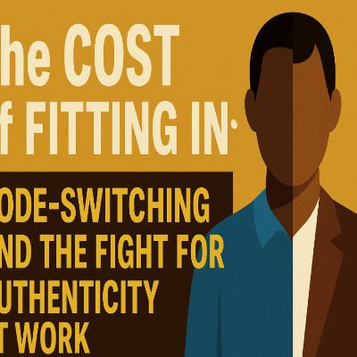 The Cost of Fitting In: Code-Switching and the Fight for Authenticity at Work