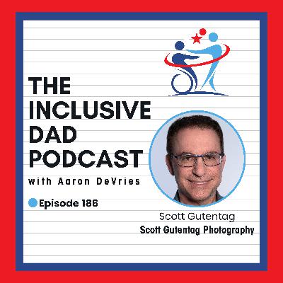 186 - Disability in Focus: Changing How We See Inclusion Through Photography with Scott Gutentag