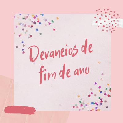 Devaneios de fim de ano | Pequenos Devaneios Podcast