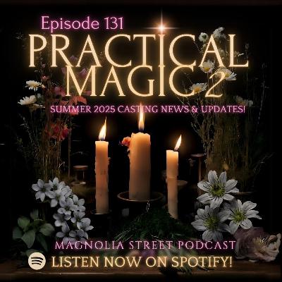 Ep. 131: Practical Magic 2 Casting News & Updates | Summer 2025