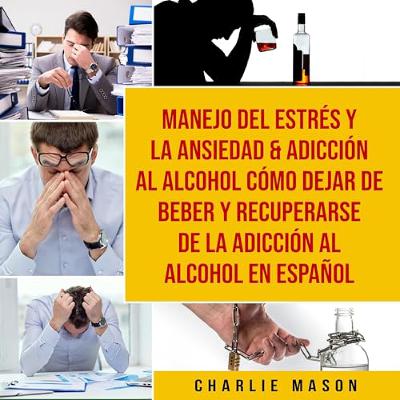 Manejo del estrés y la ansiedad and adicción al alcohol (Audiolibro) | Prueba Gratis