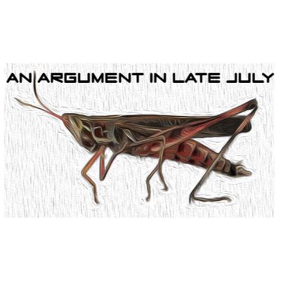 An Argument In Late July An Argument In Late July