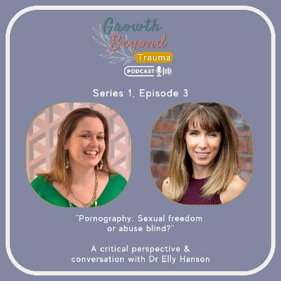 S1, Ep3: Pornography: Is it sexual freedom or abuse blind? - A critical perspective and conversation with Dr Elly Hanson S1, Ep3: Pornography: Is it sexual freedom or abuse blind? - A critical perspective and conversation with Dr Elly Hanson