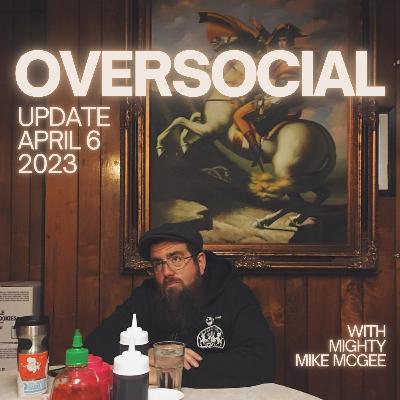 Oversocial Update: April 6, 2023