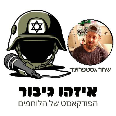 איזהו גיבור 35 - שחר גסטפרוינד - נפצע מנ"ט ואז ממטען, חילץ את עצמו ומתכנן לחזור לתפקיד מג"ד