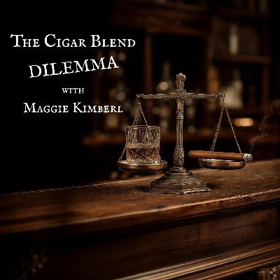 Episode 304 - The Cigar Blend Dilemma with Maggie Kimberl Episode 304 - The Cigar Blend Dilemma with Maggie Kimberl