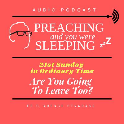 21st Sunday in Ordinary Time: Are You Going To Leave Too? 21st Sunday in Ordinary Time: Are You Going To Leave Too?