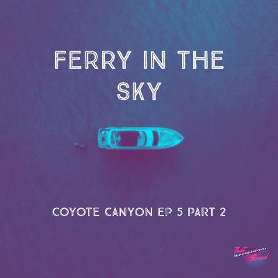 Coyote Canyon Ep 5 Part 2: A Ferry in the Sky Coyote Canyon Ep 5 Part 2: A Ferry in the Sky