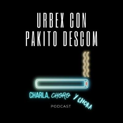 Charla, Choro y Chora con Pakito Descom - URBEX Charla, Choro y Chora con Pakito Descom - URBEX
