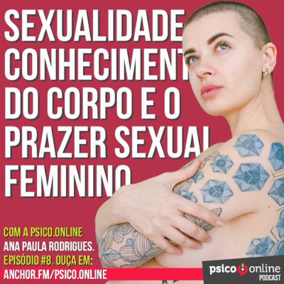 Sexualidade, conhecimento do corpo e o prazer sexual feminino com a Psico.Online Ana Paula