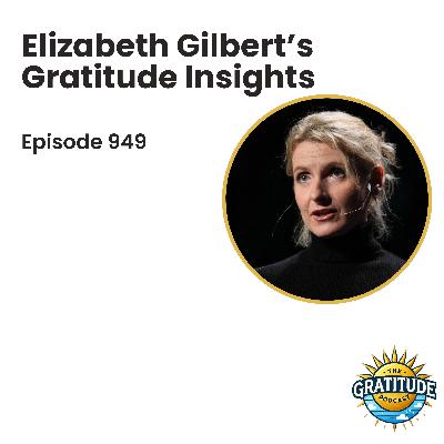 Elizabeth Gilbert's Gratitude Insights (ep. 949)