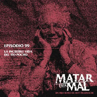 99: La increíble vida del tío Pocho 99: La increíble vida del tío Pocho