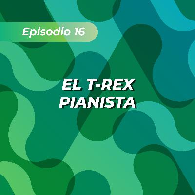 El T-Rex Pianista El T-Rex Pianista