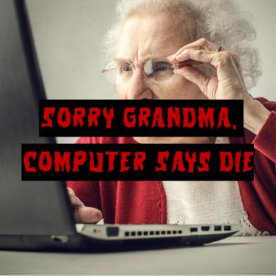 Patreon Preview – 450. Sorry Grandma, Computer Says Die Patreon Preview – 450. Sorry Grandma, Computer Says Die