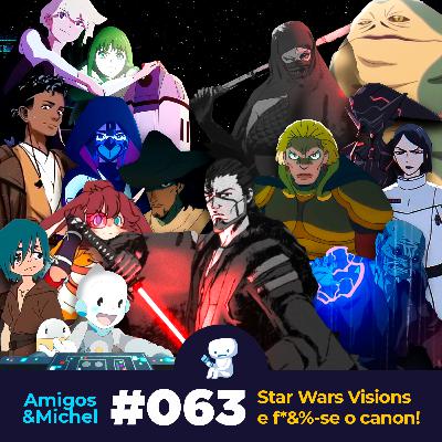 Amigos & Michel #063 - Star Wars Visions e f*&%-se o canon!