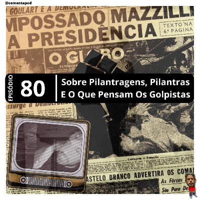 Episódio 80 - "Sobre Pilantragens, Pilantras E O Que Pensam Os Golpistas"
