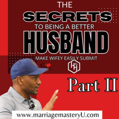 The secrets to being a better husband Part 2