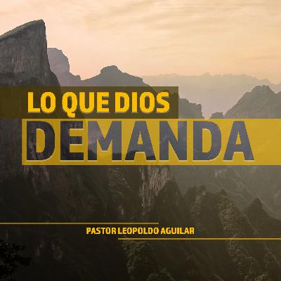 Lo que DIOS Demanda | Pastor Leopoldo Aguilar