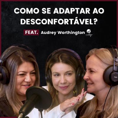 COMO SE ADAPTAR AO DESCONFORTÁVEL? Feat. Audrey Worthington - O Código da Beleza PodCast #5