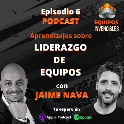 Episodio #6 - Aprendizajes sobre Liderazgo de Equipos con Jaime Nava