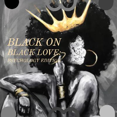Black on Black Love: Psychology Edition Black on Black Love: Psychology Edition
