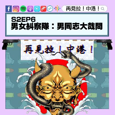【再見拉中港】#S2EP6 男女糾察隊:男同志大哉問 【再見拉中港】#S2EP6 男女糾察隊:男同志大哉問