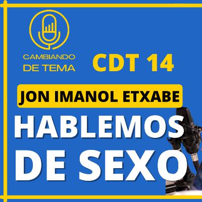 CDT 14 Hablemos de SEXO con Jon Imanol Etxabe, sexólogo de cabecera.