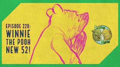 Episode 220: Winnie the Pooh New 52!