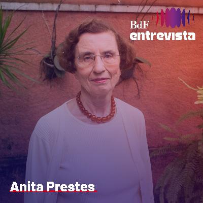 #328 - Da Coluna à carta aos comunistas: a vida de Luiz Carlos Prestes | BdF Entrevista Anita Prestes
