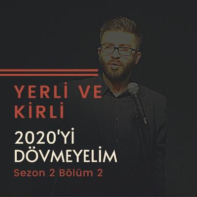 Yerli ve Kirli S2-B2 (2020'Yİ Dövmeyelim)