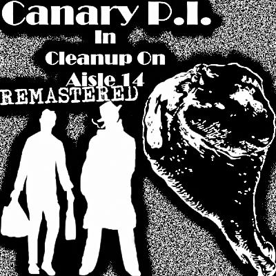 Canary P.I. - Cleanup On Aisle 14 Remastered (S2E3) Canary P.I. - Cleanup On Aisle 14 Remastered (S2E3)