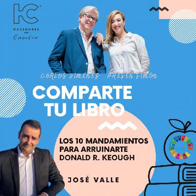 #236. Carlos Jiménez charla con José Valle, "Los 10 mandamientos para arruinarte" DONALD R. KEOUGH