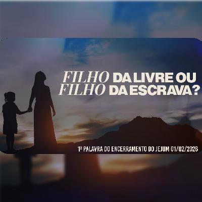 Filho da livre ou filho da escrava? | 1ª Palavra do Encerramento do Jejum 01/02/2026