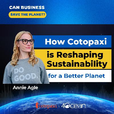 How Cotopaxi Is Reshaping Sustainability For A Better Planet