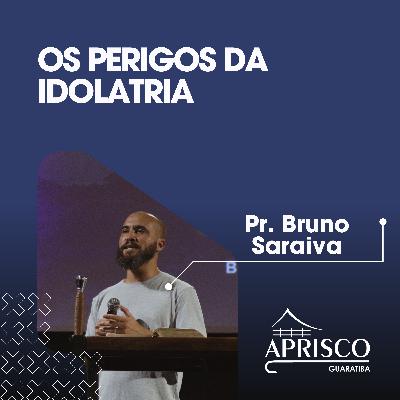 Os perigos da idolatria - Pr. Bruno Saraiva Os perigos da idolatria - Pr. Bruno Saraiva