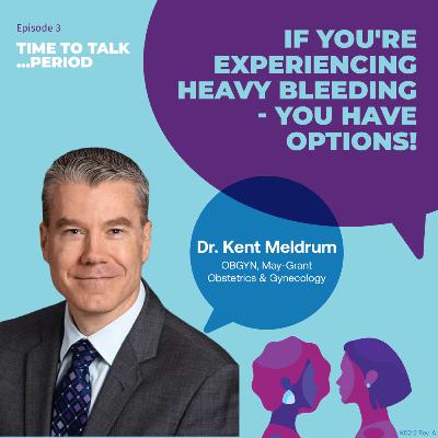 If you’re experiencing heavy bleeding—you have options! - Dr. Kent Meldrum : 3 If you’re experiencing heavy bleeding—you have options! - Dr. Kent Meldrum : 3